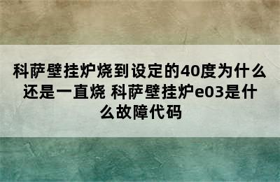 科萨壁挂炉烧到设定的40度为什么还是一直烧 科萨壁挂炉e03是什么故障代码